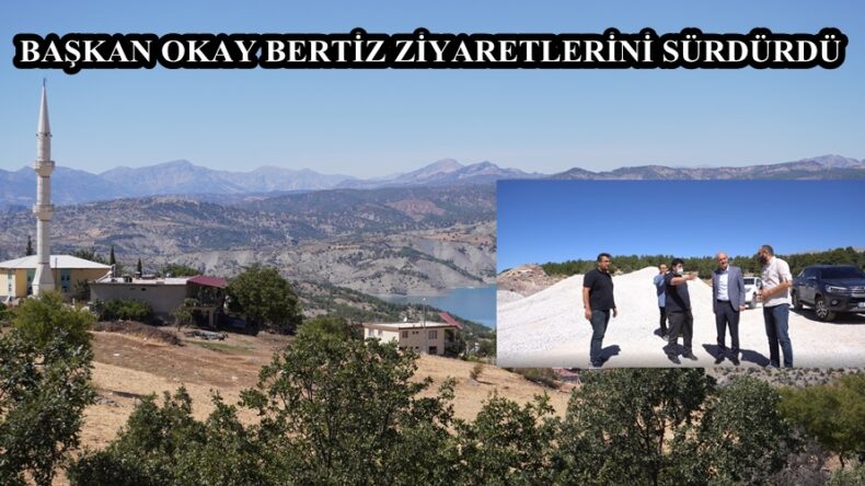 BAŞKAN OKAY BERTİZ ZİYARETLERİNİ SÜRDÜRDÜ