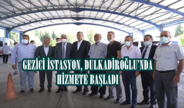 GEZİCİ İSTASYON, DULKADİROĞLU’NDA HİZMETE BAŞLADI