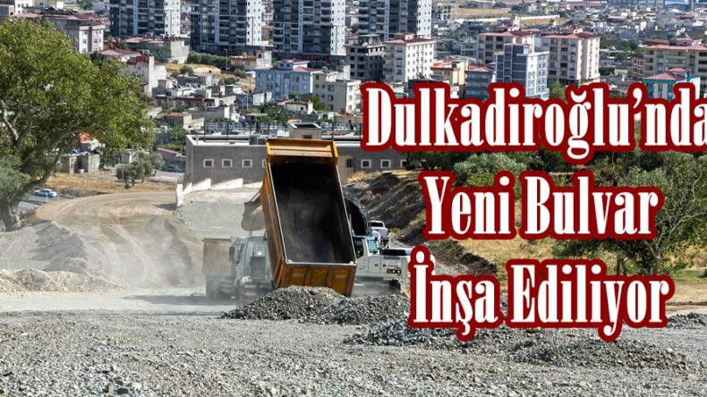 Dulkadiroğlu’nda Yeni Bulvar İnşa Ediliyor!