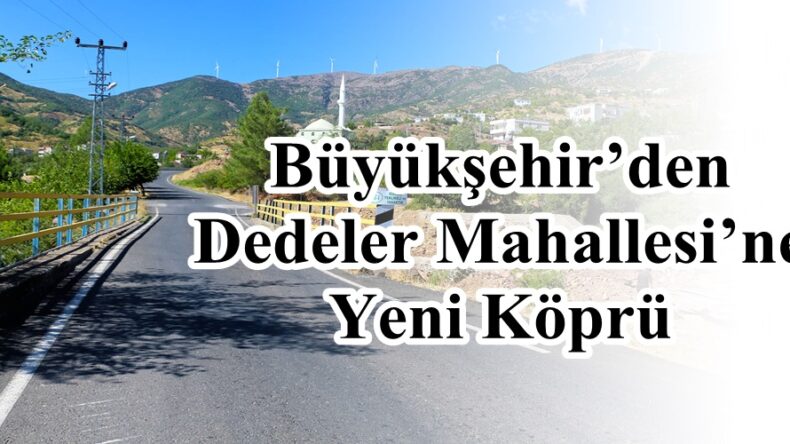 Büyükşehir’den Dedeler Mahallesi’ne Yeni Köprü!