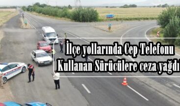 İlçe yollarında Cep Telefonu Kullanan Sürücülere ceza yağdı!