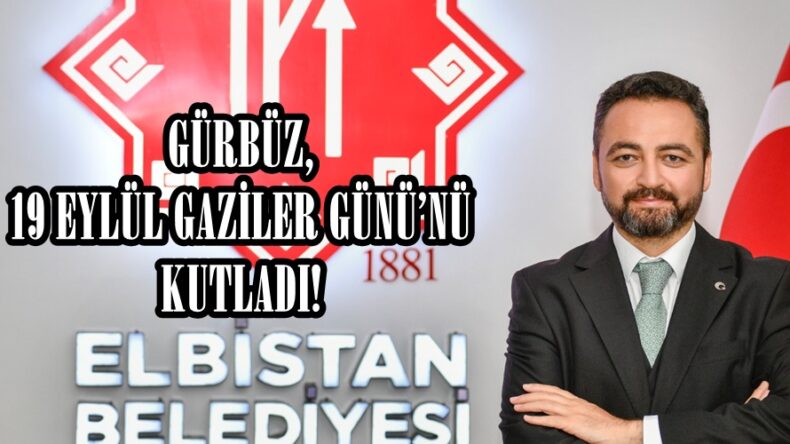 GÜRBÜZ, 19 EYLÜL GAZİLER GÜNÜ’NÜ KUTLADI!