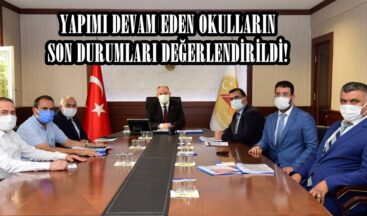 YAPIMI DEVAM EDEN OKULLARIN SON DURUMLARI DEĞERLENDİRİLDİ!