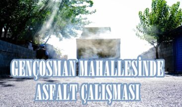 GENÇOSMAN MAHALLESİNDE ASFALT ÇALIŞMASI