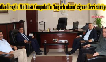 Dulkadiroğlu Müftüsü Canpolat’a ‘hayırlı olsun’ ziyaretleri sürüyor!