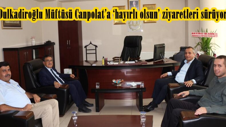 Dulkadiroğlu Müftüsü Canpolat’a ‘hayırlı olsun’ ziyaretleri sürüyor!