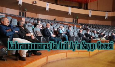 Kahramanmaraş’ta Arif Ay’a Saygı Gecesi!