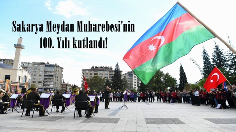 Sakarya Meydan Muharebesi’nin 100. Yılı kutlandı!