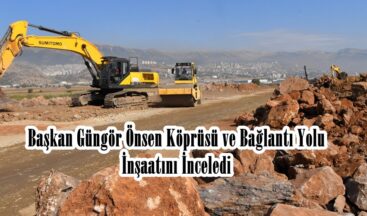 Başkan Güngör Önsen Köprüsü ve Bağlantı Yolu İnşaatını İnceledi!