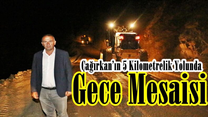 Çağırkan’ın 5 Kilometrelik Yolunda Gece Mesaisi!