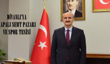 DİVANLI’YA KAPALI SEMT PAZARI VE SPOR TESİSİ