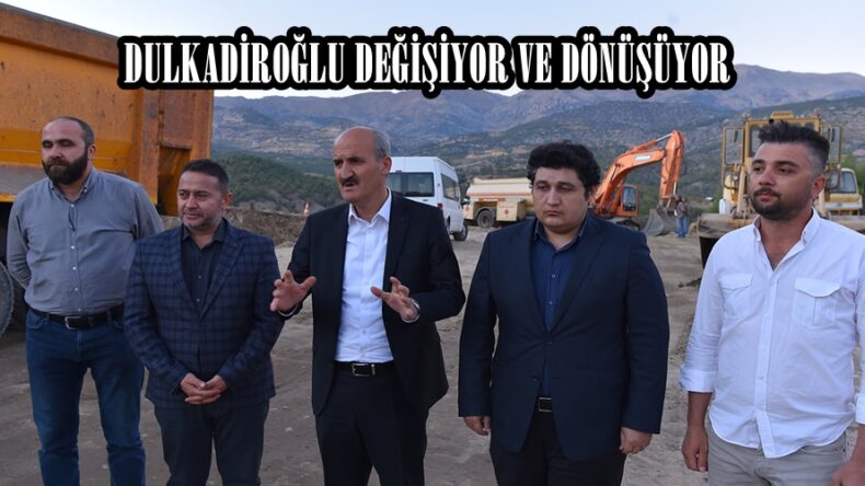 DULKADİROĞLU DEĞİŞİYOR VE DÖNÜŞÜYOR.