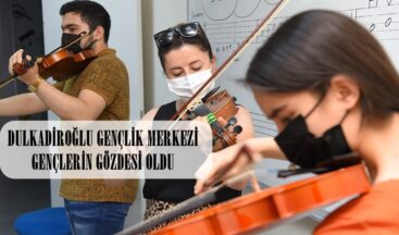 DULKADİROĞLU GENÇLİK MERKEZİ GENÇLERİN GÖZDESİ OLDU