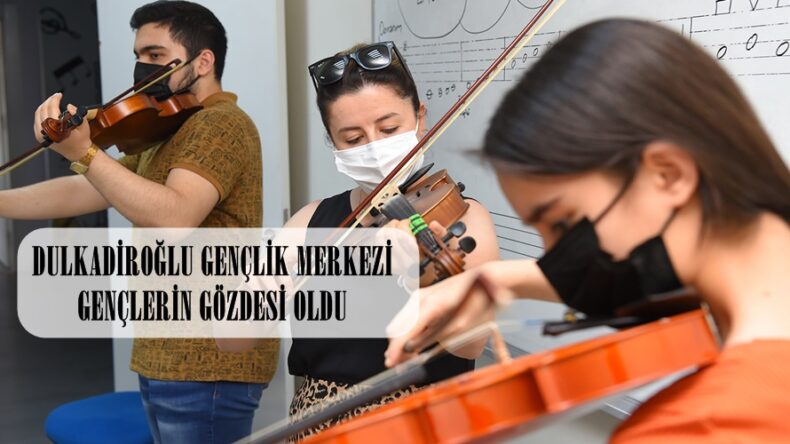 DULKADİROĞLU GENÇLİK MERKEZİ GENÇLERİN GÖZDESİ OLDU