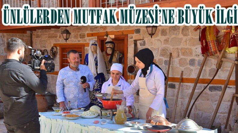 ÜNLÜLERDEN MUTFAK MÜZESİ’NE BÜYÜK İLGİ  