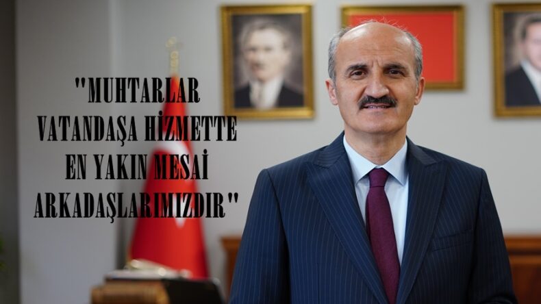 “MUHTARLAR VATANDAŞA HİZMETTE EN YAKIN MESAİ ARKADAŞLARIMIZDIR”