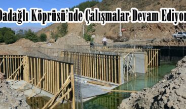 Dadağlı Köprüsü’nde Çalışmalar Devam Ediyor!