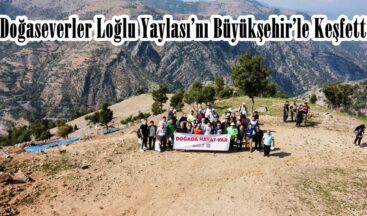 Doğaseverler Loğlu Yaylası’nı Büyükşehir’le Keşfetti!