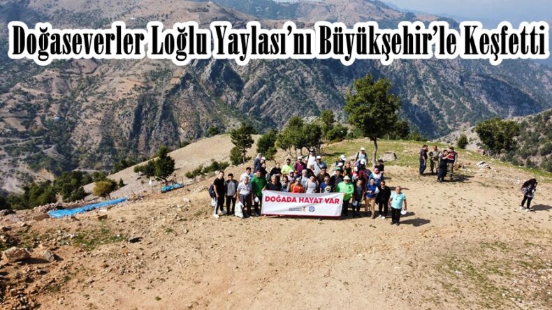 Doğaseverler Loğlu Yaylası’nı Büyükşehir’le Keşfetti!
