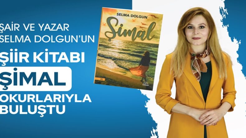 Şair ve Yazar Selma Dolgun’un Şiir Kitabı ‘Şimal’ Okurlarıyla Buluştu!