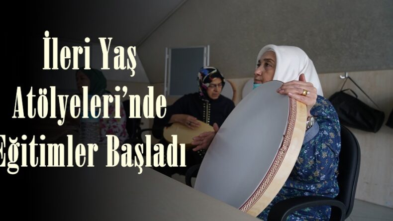 İleri Yaş Atölyeleri’nde Eğitimler Başladı.