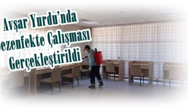 Avşar Yurdu’nda Dezenfekte Çalışması Gerçekleştirildi!