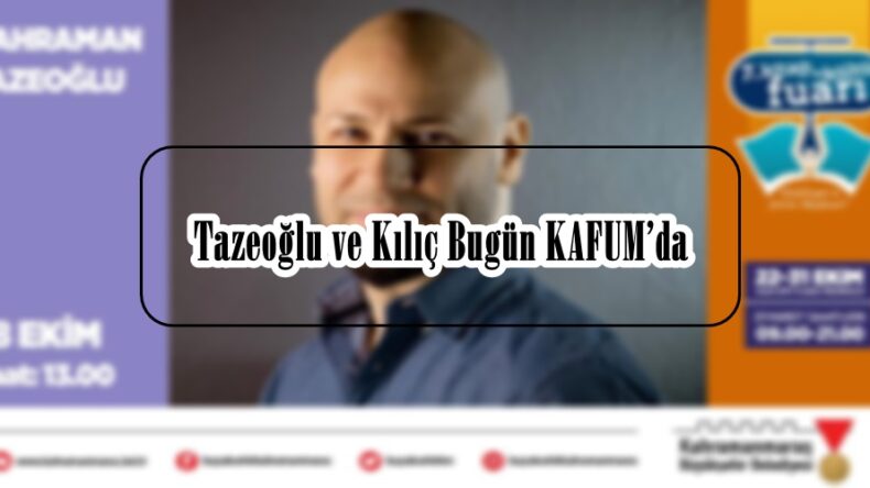 Tazeoğlu ve Kılıç Bugün KAFUM’da!