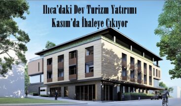 Ilıca’daki Dev Turizm Yatırımı Kasım’da İhaleye Çıkıyor!