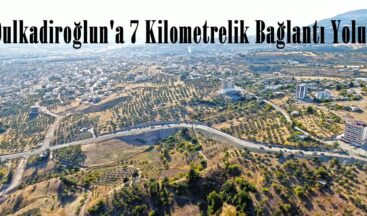Dulkadiroğlun’a 7 Kilometrelik Bağlantı Yolu!