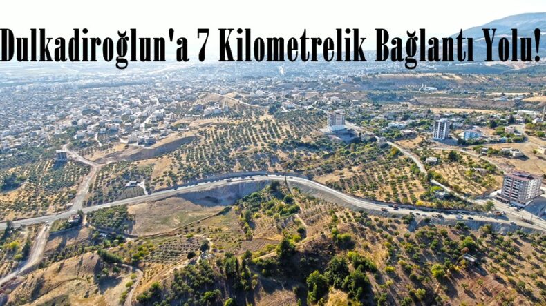 Dulkadiroğlun’a 7 Kilometrelik Bağlantı Yolu!