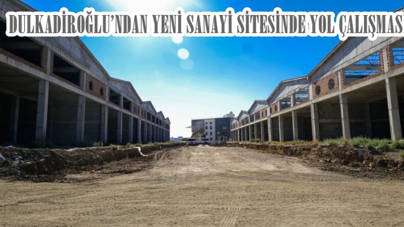 DULKADİROĞLU’NDAN YENİ SANAYİ SİTESİNDE YOL ÇALIŞMASI