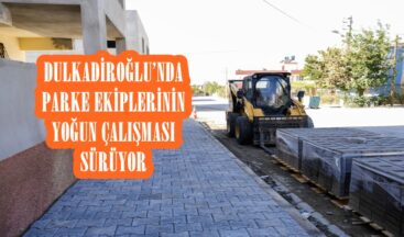DULKADİROĞLU’NDA PARKE EKİPLERİNİN YOĞUN ÇALIŞMASI SÜRÜYOR