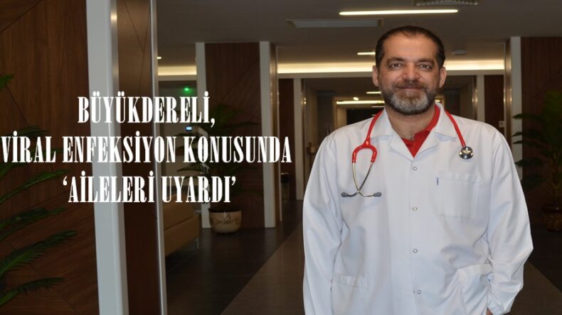 BÜYÜKDERELİ, VİRAL ENFEKSİYON KONUSUNDA ‘AİLELERİ UYARDI’
