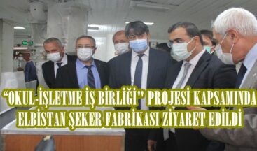 “OKUL-İŞLETME İŞ BİRLİĞİ” PROJESİ KAPSAMINDA ELBİSTAN ŞEKER FABRİKASI ZİYARET EDİLDİ.
