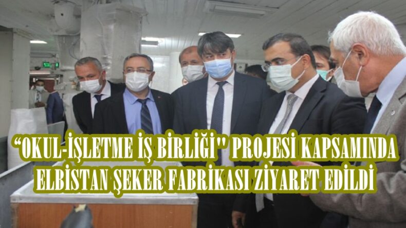 “OKUL-İŞLETME İŞ BİRLİĞİ” PROJESİ KAPSAMINDA ELBİSTAN ŞEKER FABRİKASI ZİYARET EDİLDİ.