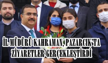 İL MÜDÜRÜ KAHRAMAN, PAZARCIK’TA ZİYARETLER GERÇEKLEŞTİRDİ.