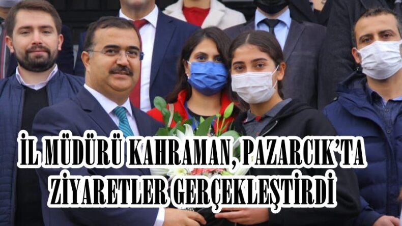 İL MÜDÜRÜ KAHRAMAN, PAZARCIK’TA ZİYARETLER GERÇEKLEŞTİRDİ.