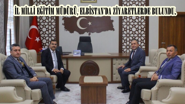 İL MİLLİ EĞİTİM MÜDÜRÜ, ELBİSTAN’DA ZİYARETLERDE BULUNDU.