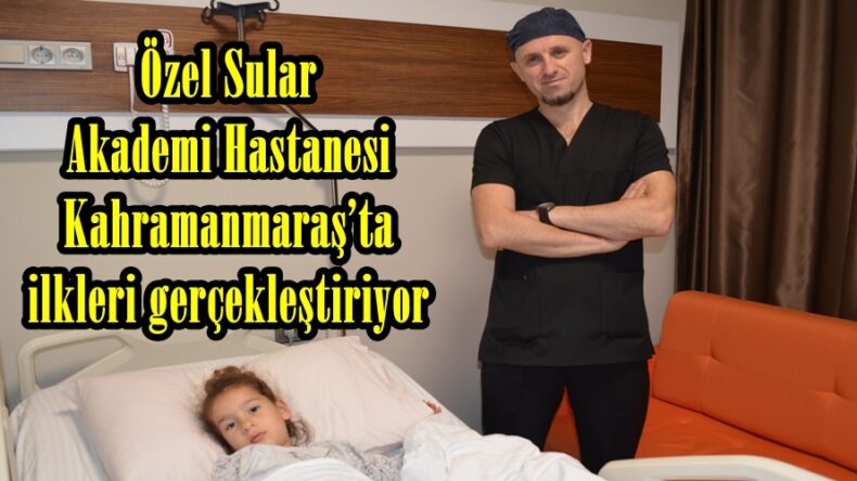 Özel Sular Akademi Hastanesi Kahramanmaraş’ta ilkleri gerçekleştiriyor.