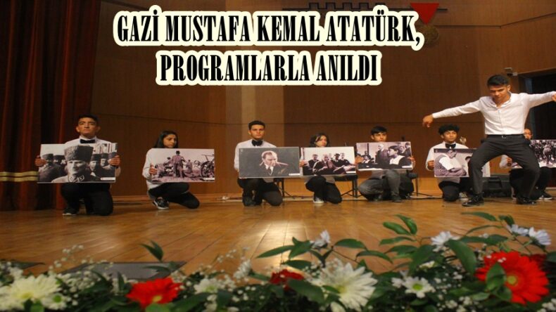 GAZİ MUSTAFA KEMAL ATATÜRK, PROGRAMLARLA ANILDI.