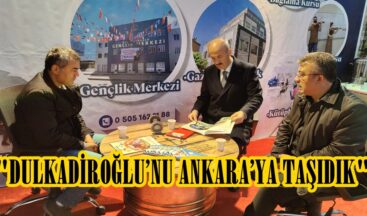 “DULKADİROĞLU’NU ANKARA’YA TAŞIDIK”