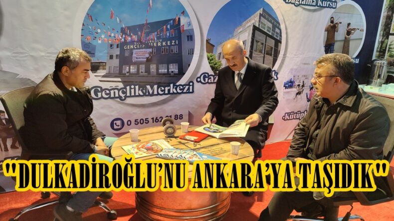 “DULKADİROĞLU’NU ANKARA’YA TAŞIDIK”