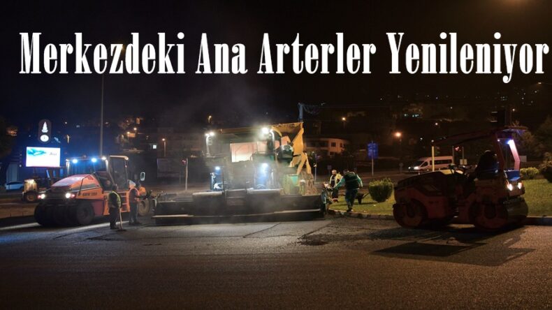 Merkezdeki Ana Arterler Yenileniyor!