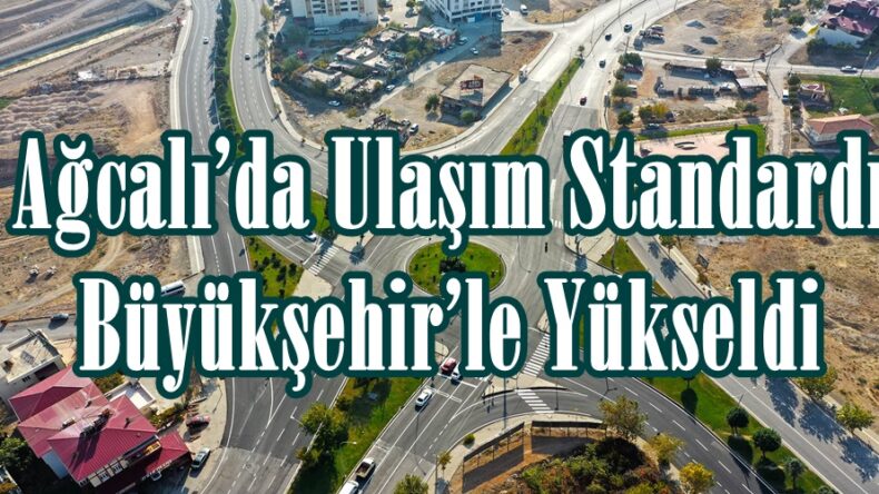 Ağcalı’da Ulaşım Standardı Büyükşehir’le Yükseldi.