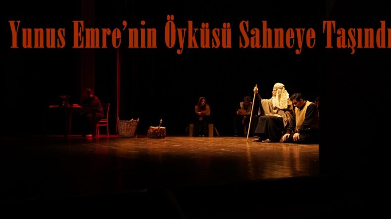 Yunus Emre’nin Öyküsü Sahneye Taşındı.