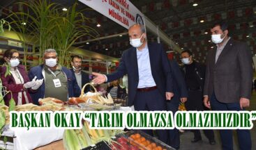 BAŞKAN OKAY “TARIM OLMAZSA OLMAZIMIZDIR”