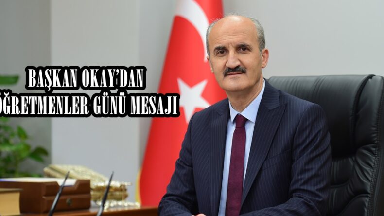 BAŞKAN OKAY’DAN ÖĞRETMENLER GÜNÜ MESAJI