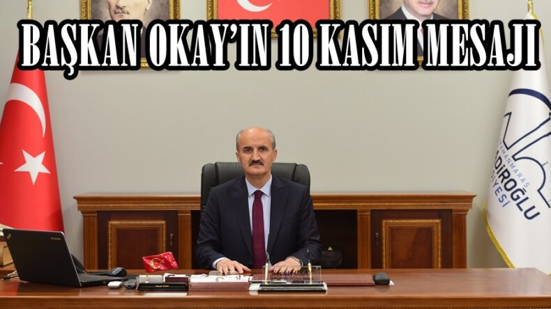 BAŞKAN OKAY’IN 10 KASIM MESAJI.