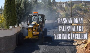 BAŞKAN OKAY ÇALIŞMALARI YERİNDE İNCELEDİ.