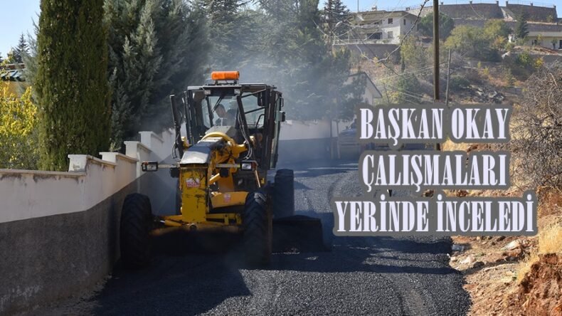 BAŞKAN OKAY ÇALIŞMALARI YERİNDE İNCELEDİ.